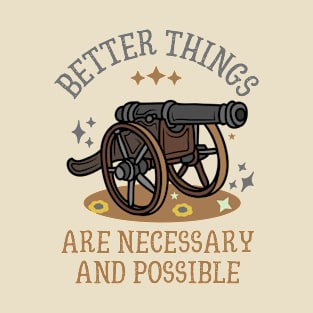 Better things are necessary and possible T-Shirt