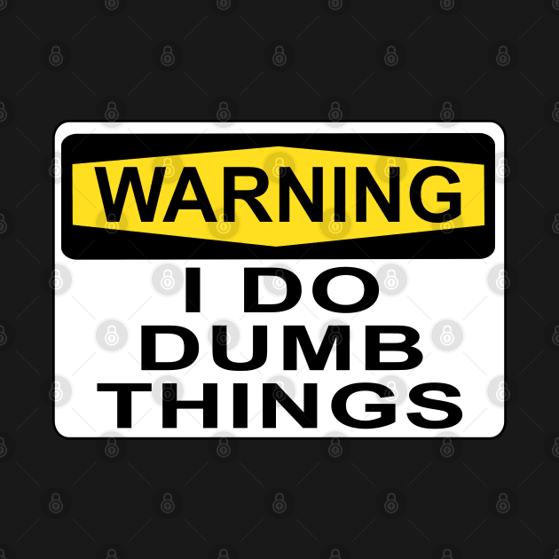 WARNING I DO DUMB THINGS by redhornet