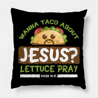 Wanna Taco Bout Jesus Lettuce Pray Shirt Pillow