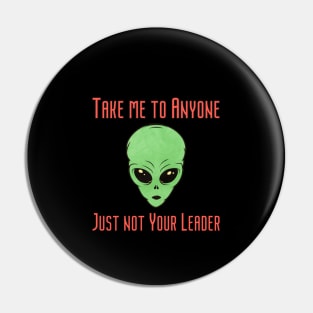 Take me to your Leader.... no anyone else Pin