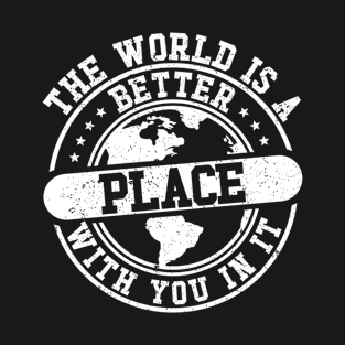 The World Is A Better Place With You In It T-Shirt