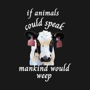 if animals could speak mankind would weep T-Shirt