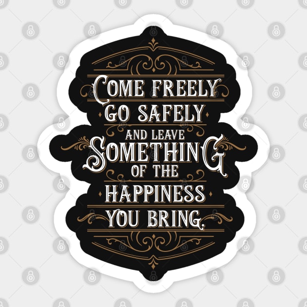 Come freely, go safely & leave some of the happiness you bring