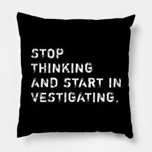 Stop Thinking And Start Investigating Pillow