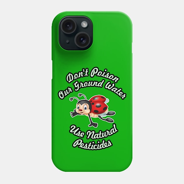 🐞 Don't Poison Our Ground Water, Use Natural Pesticides Phone Case by Pixoplanet