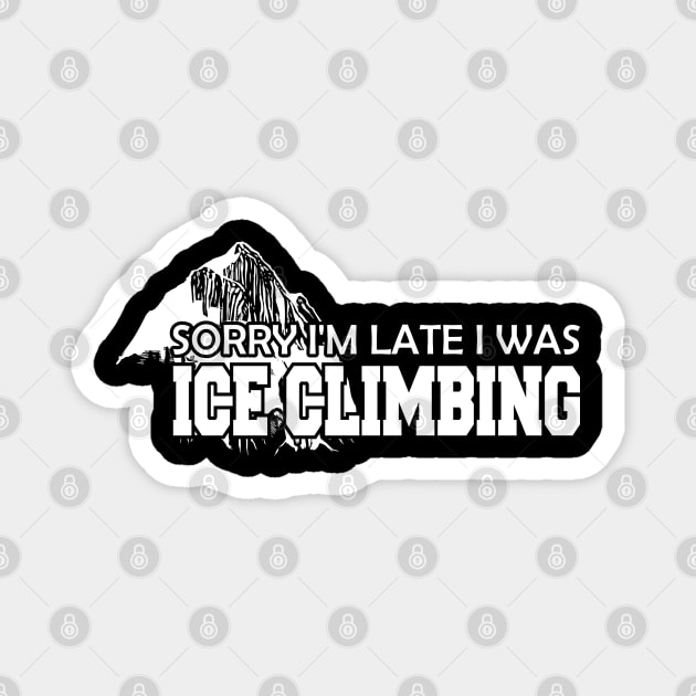 Ice Climbing - Sorry I'm late I was Ice Climbing Magnet by KC Happy Shop