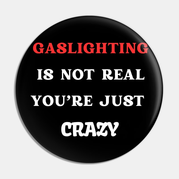 Gaslighting Is Not Real You're Just Crazy Pin by mdr design