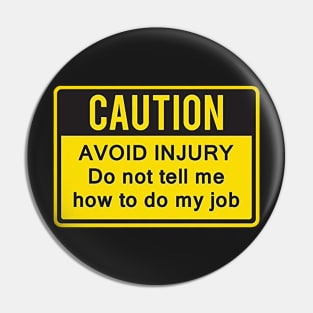 Caution to avoid injury do not tell me how to do my job. Pin