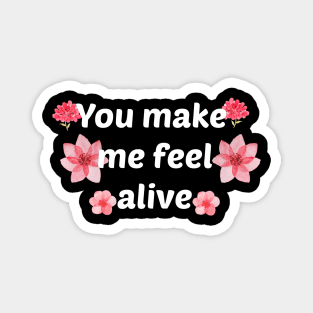 You make me feel alive Magnet