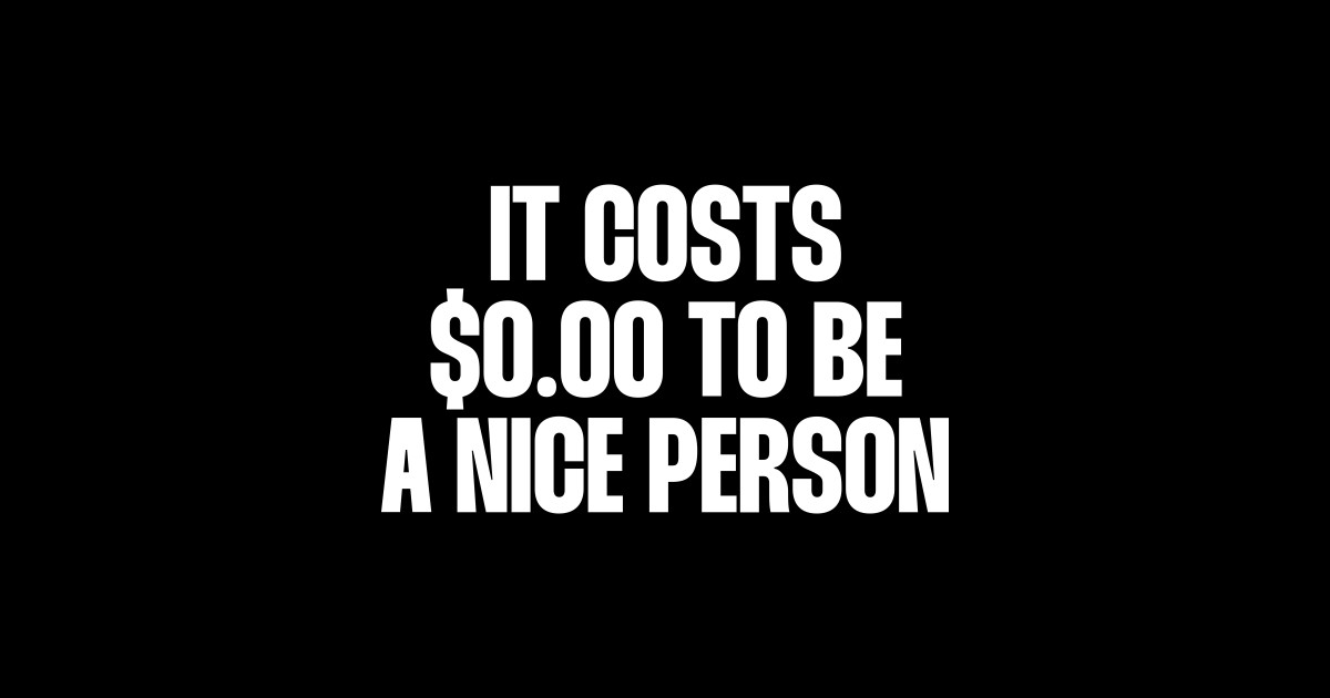 It costs $0.00 to be a nice person quote - Nice Person - Sticker