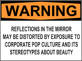 WARNING: REFLECTIONS IN THE MIRROR MAY BE DISTORTED BY EXPOSURE TO CORPORATE POP CULTURE AND ITS STEREOTYPES ABOUT BEAUTY Magnet