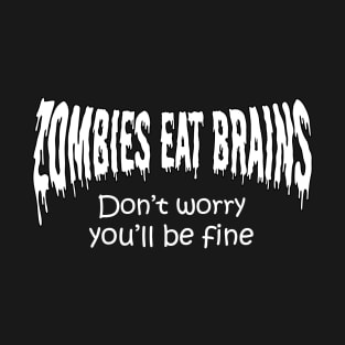 ZOMBIES EAT BRAINS BUT DON'T WORRY YOU'LL BE FINE T-Shirt