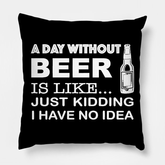 A day without beer is like just kidding Pillow by jrgenbode