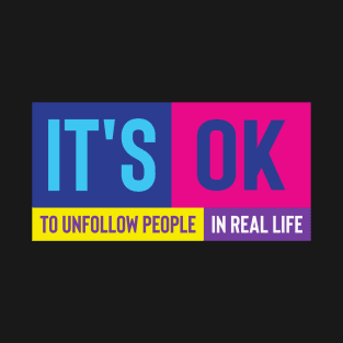 It's ok to unfollow people in real life quote T-Shirt