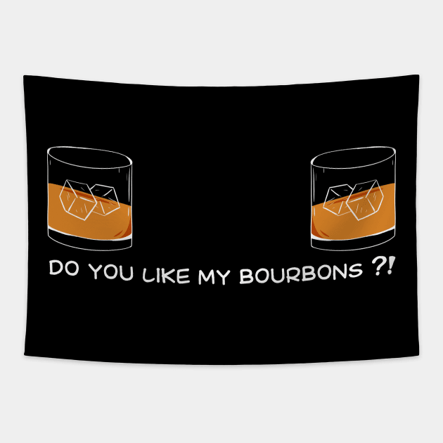 Bourbon Funny do you like my bourbons for humor wife / girlfriend Tapestry by A Comic Wizard