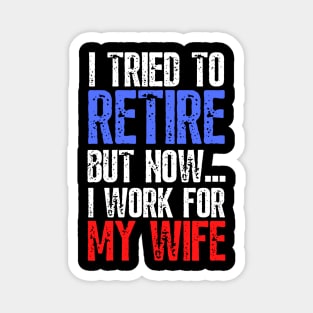 i tried to retire but now i work for my wife Funny Retirement Magnet