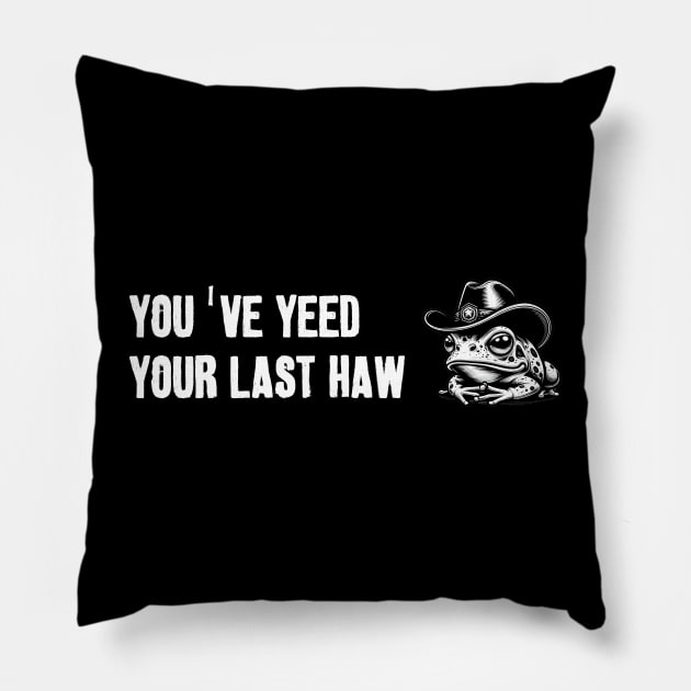 You've Yeed Your Last Haw Pillow by LaroyaloTees