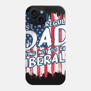 Just a Regular Dad Trying not to raise Liberals Phone Case