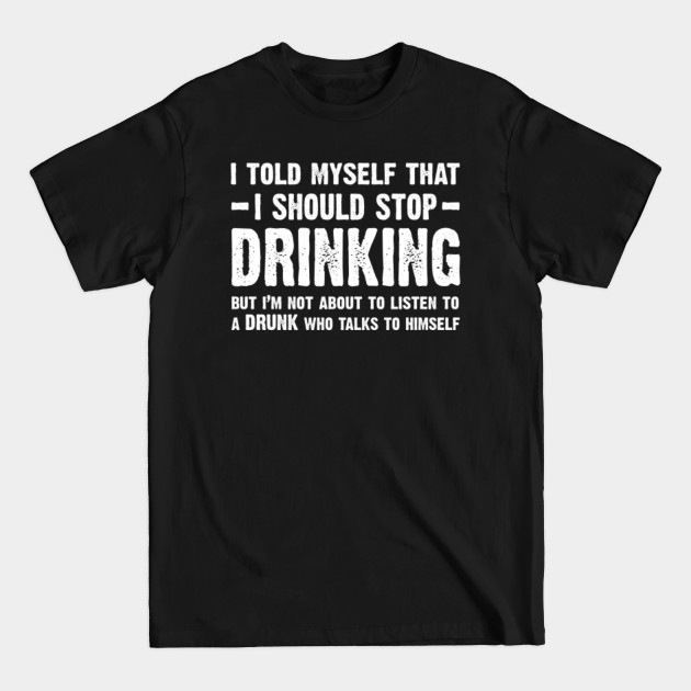 Disover I told myself I should stop drinking - Drinking - T-Shirt