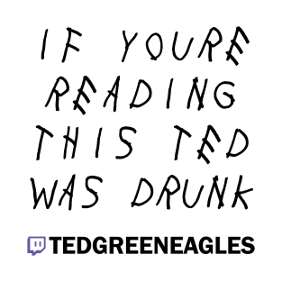 IF YOURE READING THIS TED WAS DRUNK T-Shirt