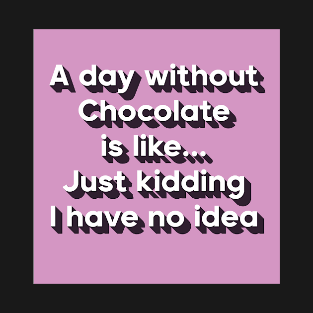 A day without chocolate is like just kidding i have no idea by DreamPassion