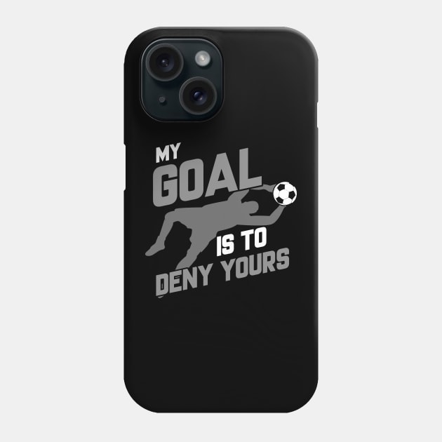 Soccer Goalie I'm Here To Deny Your Goals Futbol Phone Case by theperfectpresents