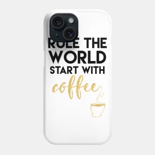 Rule the World Start with Coffee Phone Case