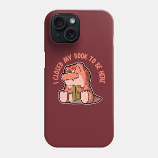 I closed my book to be here - Tyrannosaurus rex Phone Case