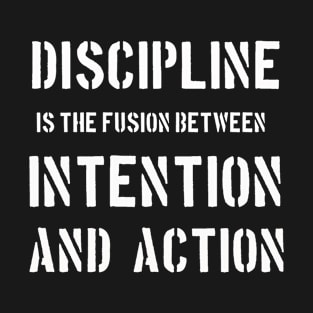 Discipline is the Fusion between Intention and Action T-Shirt