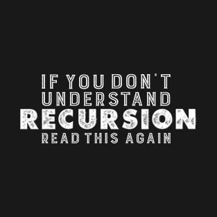 If you don´t understand recursion read this again T-Shirt