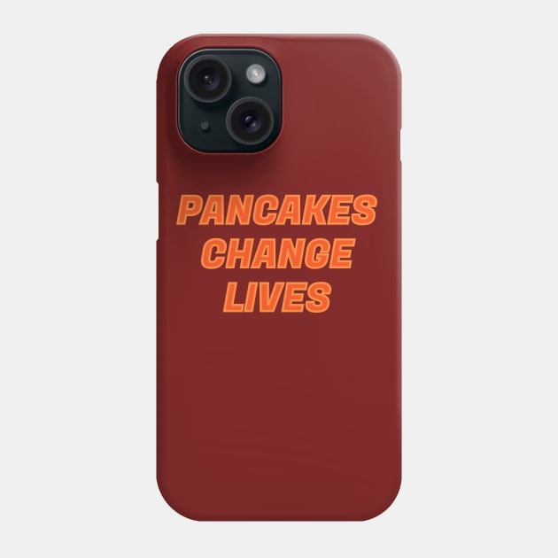 PANCAKES CHANGE LIVES FUNNY TEXT DESIGN Phone Case by Jled