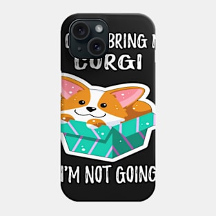 If I Can't Bring My Corgi I'm Not Going (191) Phone Case