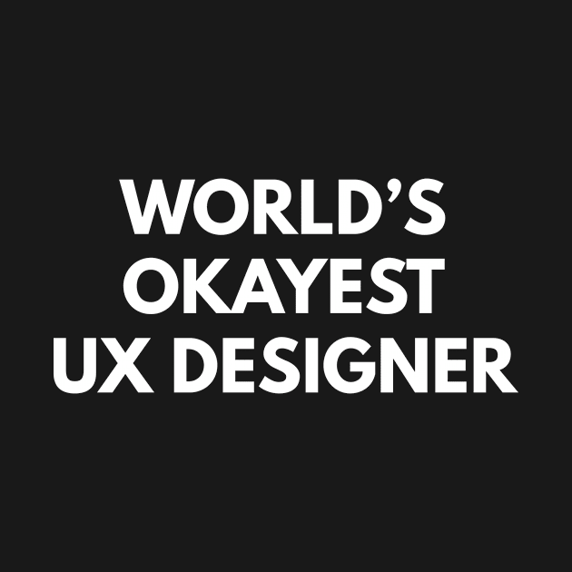 World's Okayest UX Designer by Den's Designs