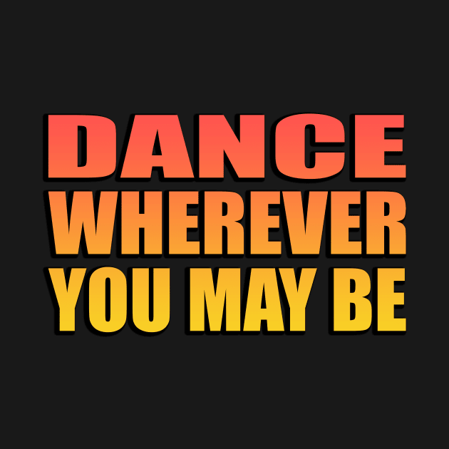 dance wherever you may be by Geometric Designs