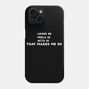 Funny 50th Birthday Gift For Men & Women - Looks 22 Feels 18 Acts 10 That Makes Me 50 Phone Case