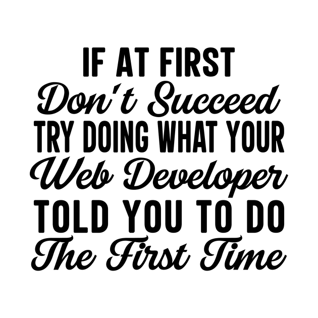 If At First Don't Succeed Try Doing What Your Web Developer Told You To Do The First Time by HaroonMHQ