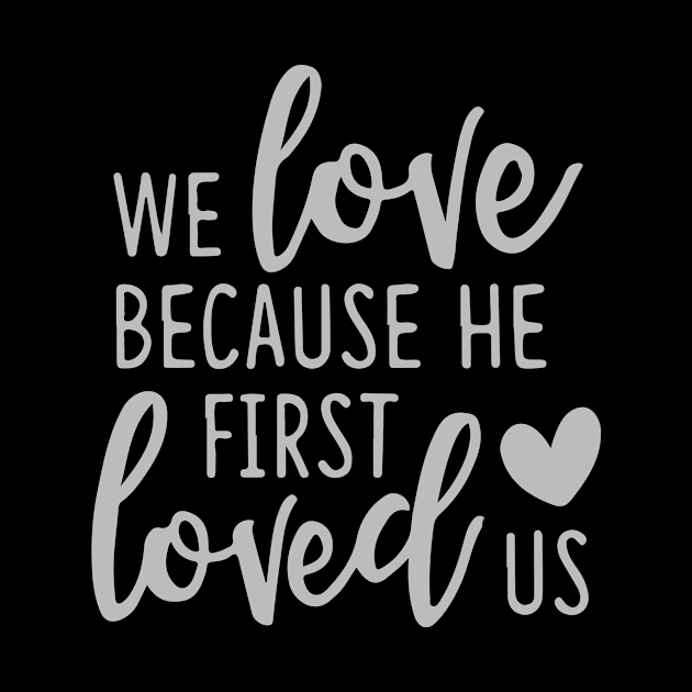 'We Loved Because He First Loved Us' Religion Shirt by ourwackyhome