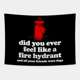 Did You Ever Feel Like a Fire Hydrant And All Your Friends Were Dogs Tapestry