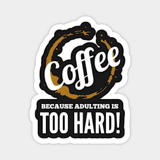 Coffee, because adulting is too hard! Magnet