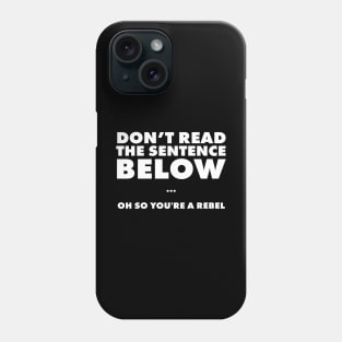 Don't read the sentence below... ho so you're a rebel Phone Case