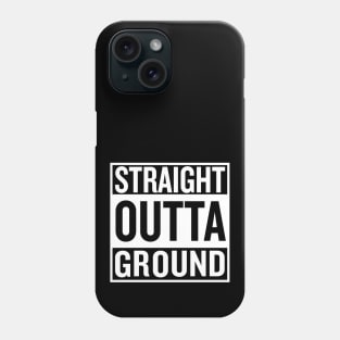 Straight outta Ground Phone Case