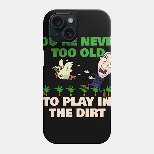 You're Never Too Old To Play In The Dirt Funny Gardening Phone Case by NerdShizzle