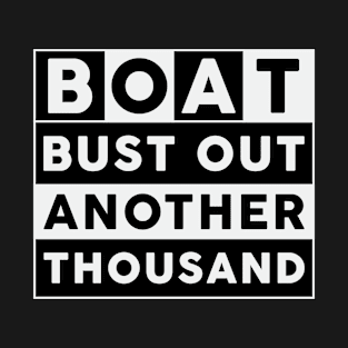 Boat Bust Out Another Thousand Boat Sailing Boating T-Shirt