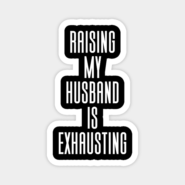 Raising My Husband Is Exhausting Magnet by Aajos