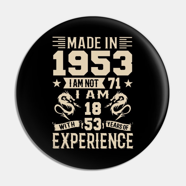 Made In 1953 I Am Not 71 I Am 18 With 53 Years Of Experience Pin by Happy Solstice