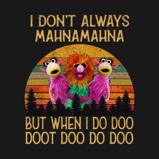 I Don't Always Mahna Mahna T-Shirt