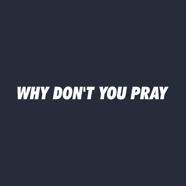 Why Don't You Pray by Hason3Clothing