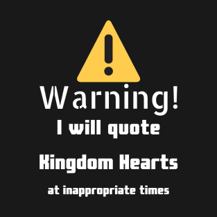 Warning I will quote Kingdom Hearts at inappropriate times T-Shirt