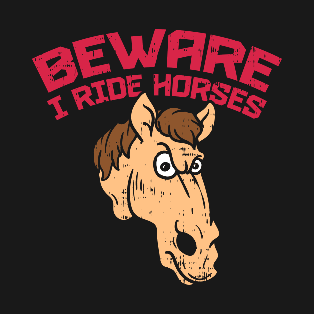 Beware i ride Horses T-Shirt show jumping dressage by biNutz