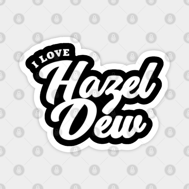 I Love Hazel Dew Celebrity Magnet Teepublic